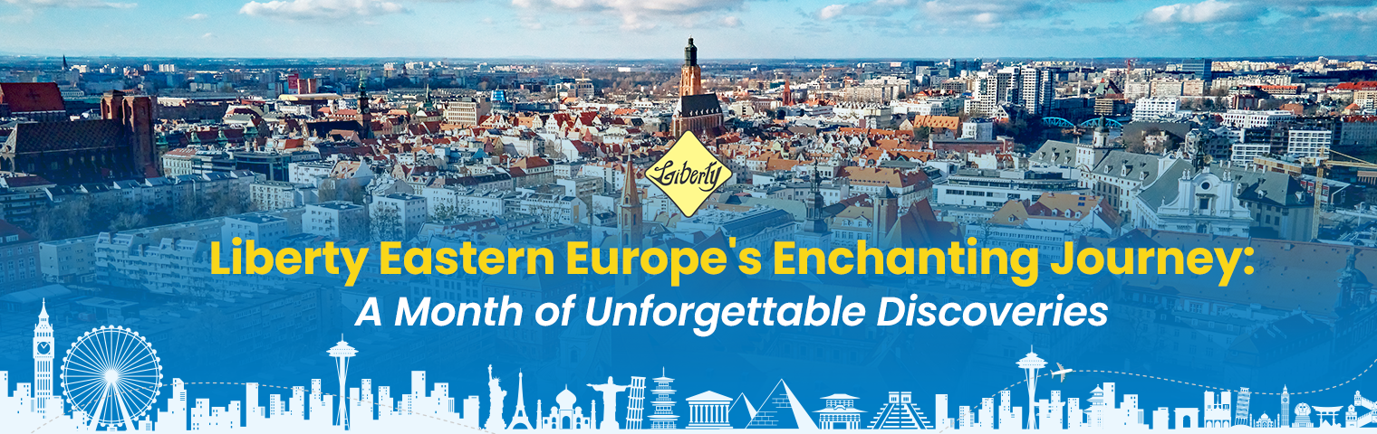 Liberty Eastern Europe's Enchanting Journey: A Month of Unforgettable Discoveries