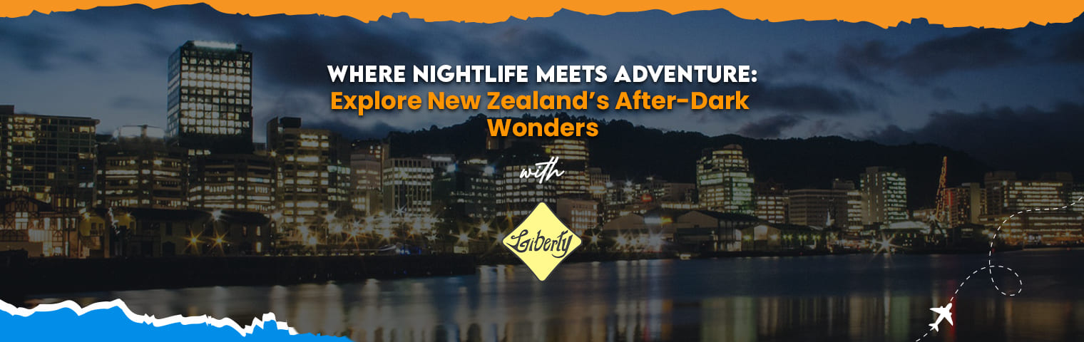 Where Nightlife Meets Adventure: Explore New Zealand’s After-Dark Wonders with Liberty International Tourism Group