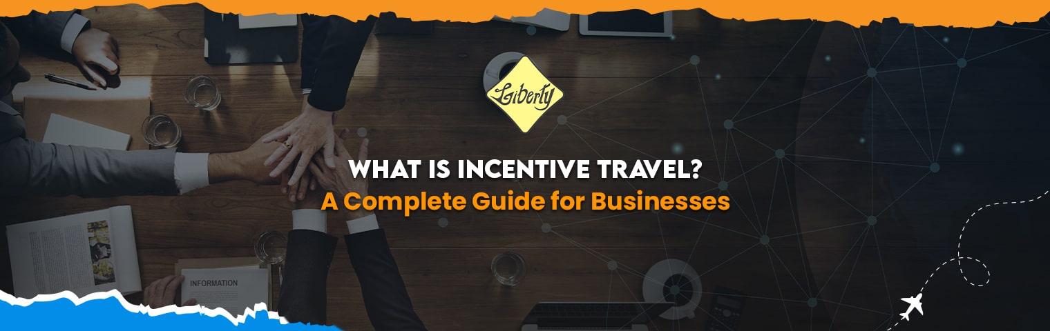 What Is Incentive Travel? A Complete Guide for Businesses